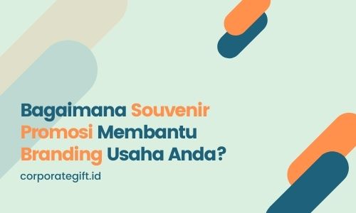 Bagaimana Souvenir Promosi Membantu Branding Usaha Anda_